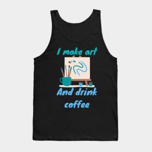 I make art and drink coffee - Artist Tank Top